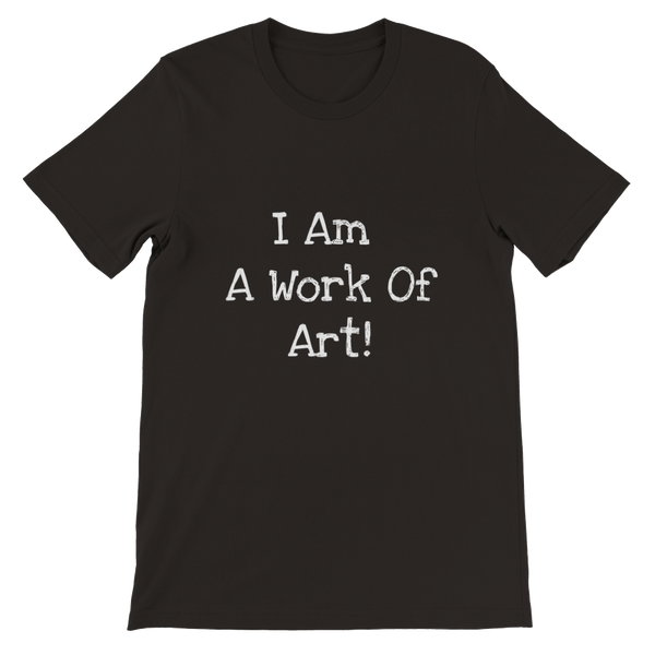 I Am A Work Of Art! - Premium Unisex Crewneck T-shirt