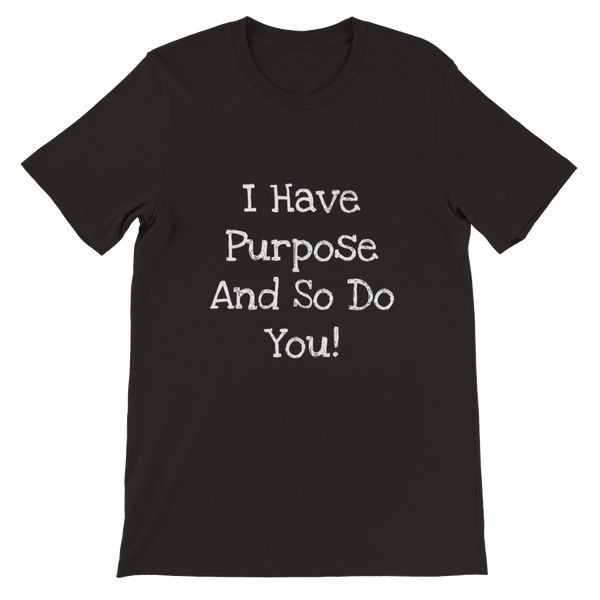 I Have Purpose And So Do You! - Premium Unisex Crewneck T-shirt