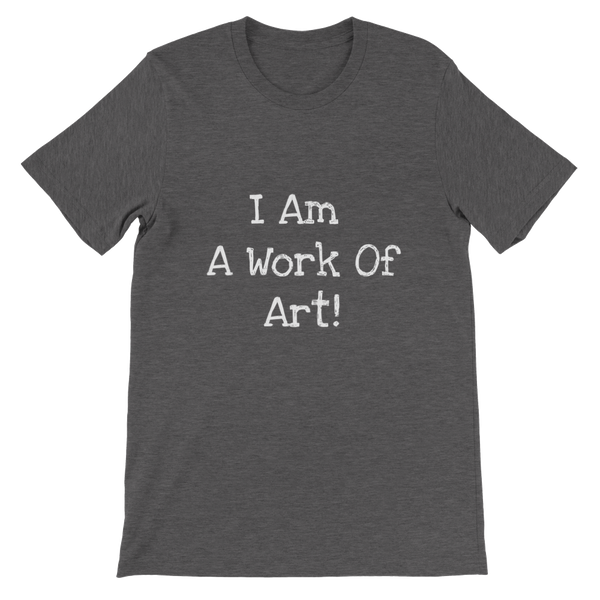 I Am A Work Of Art! - Premium Unisex Crewneck T-shirt