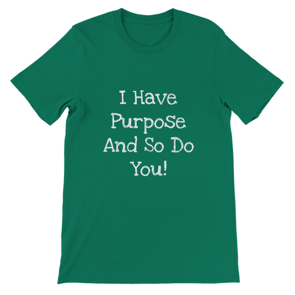I Have Purpose And So Do You! - Premium Unisex Crewneck T-shirt