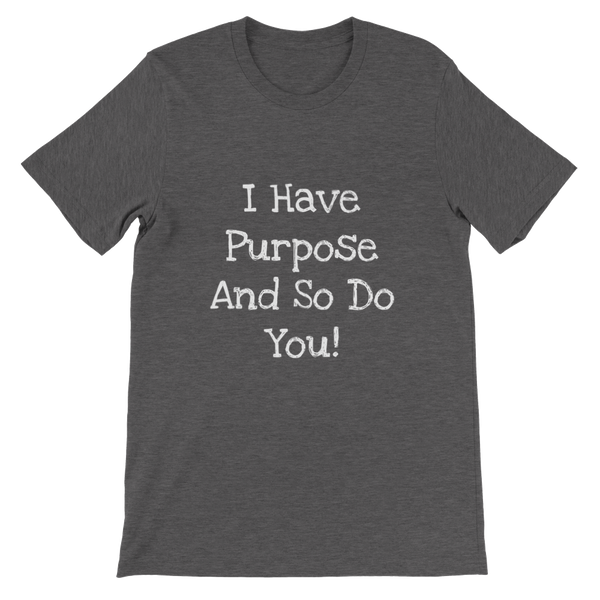 I Have Purpose And So Do You! - Premium Unisex Crewneck T-shirt