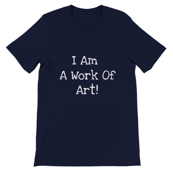 I Am A Work Of Art! - Premium Unisex Crewneck T-shirt