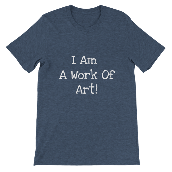 I Am A Work Of Art! - Premium Unisex Crewneck T-shirt