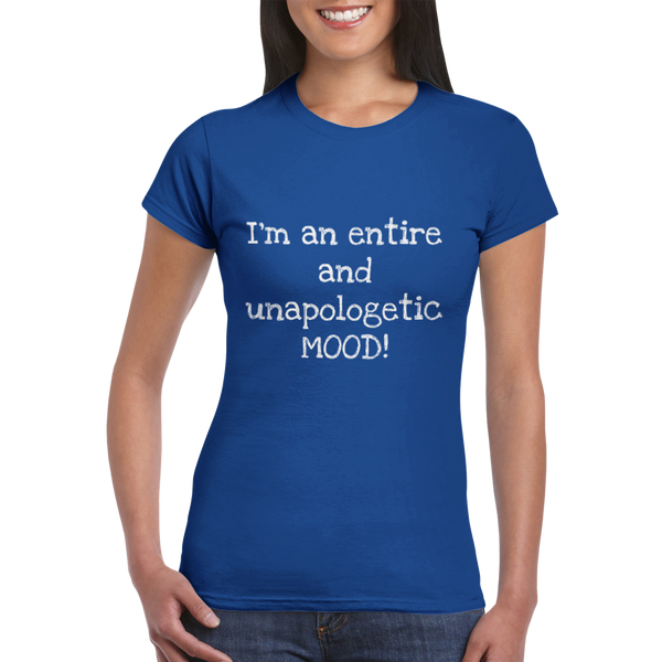 I'm and entire an unapologetic MOOD! (white writing) - Womens Crewneck T-shirt