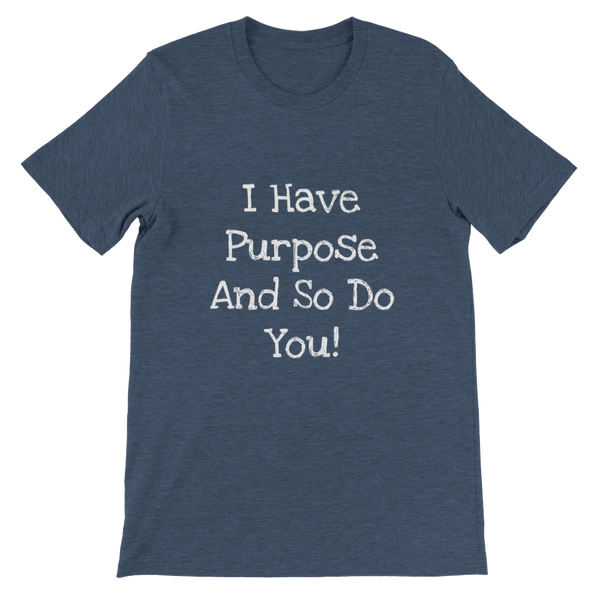 I Have Purpose And So Do You! - Premium Unisex Crewneck T-shirt