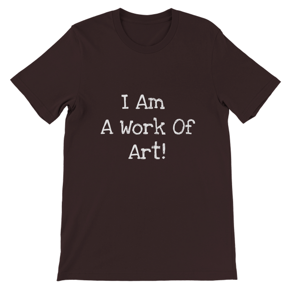 I Am A Work Of Art! - Premium Unisex Crewneck T-shirt