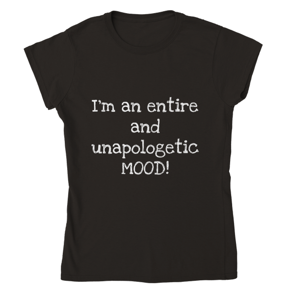 I'm and entire an unapologetic MOOD! (white writing) - Womens Crewneck T-shirt