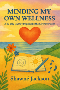 Minding My Own wellness: A 30-Day Journey Inspired by the Serenity Prayer
