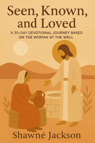 Seen, Known, and Loved: A 30-day Journey Inspired by the Woman at the Well